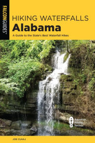 Title: Hiking Waterfalls Alabama: A Guide to the State's Best Waterfall Hikes, Author: Joe Cuhaj