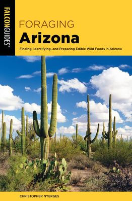 Foraging Arizona: Finding, Identifying, and Preparing Edible Wild Foods ...