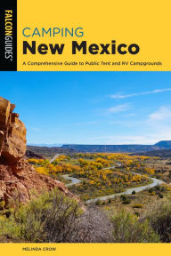 Title: Camping New Mexico: A Comprehensive Guide to Public Tent and RV Campgrounds, Author: Melinda Crow