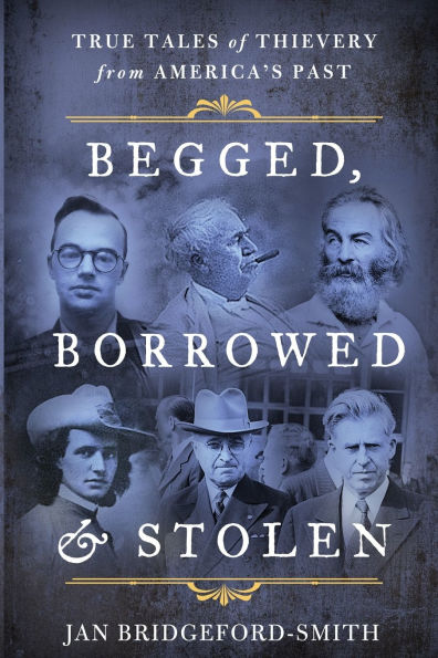 Begged, Borrowed, & Stolen: True Tales of Thievery from America's Past