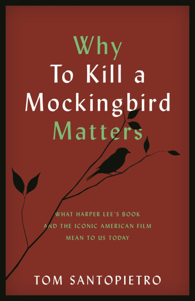 Why To Kill a Mockingbird Matters: What Harper Lee's Book and the Iconic American Film Mean to Us Today