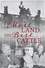 Title: The Most Land, the Best Cattle: The Waggoners of Texas, Author: Judy Alter