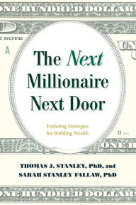 Title: The Next Millionaire Next Door: Enduring Strategies for Building Wealth, Author: Thomas J. Stanley Ph.D.