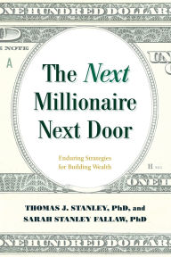 Title: The Next Millionaire Next Door: Enduring Strategies for Building Wealth, Author: Thomas J. Stanley Ph.D.