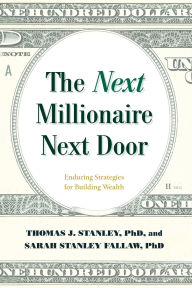 Title: The Next Millionaire Next Door: Enduring Strategies for Building Wealth, Author: Thomas J. Stanley Ph.D.