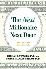 Title: The Next Millionaire Next Door: Enduring Strategies for Building Wealth, Author: Thomas J. Stanley Ph.D.