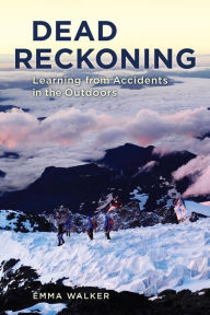 Title: Dead Reckoning: Learning from Accidents in the Outdoors, Author: Emma Walker