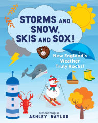 Title: Storms and Snow, Skis and Sox! New England's Weather Truly Rocks!, Author: Ashley Baylor