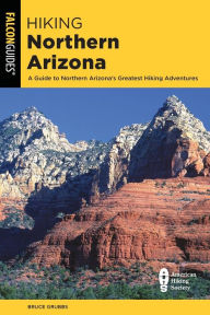 Title: Hiking Northern Arizona: A Guide To Northern Arizona's Greatest Hiking Adventures, Author: Bruce Grubbs