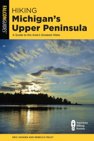 Free mp3 download ebooks Hiking Michigan's Upper Peninsula: A Guide to the Area's Greatest Hikes English version PDF FB2 by Eric Hansen, Rebecca Pelky 9781493053452