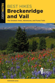 Title: Best Hikes Breckenridge and Vail: The Greatest Views, Adventures, and Forest Trails, Author: Maryann Gaug