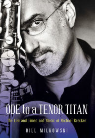 English books download pdf Ode to a Tenor Titan: The Life and Times and Music of Michael Brecker (English literature)
