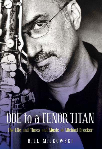 Ode to a Tenor Titan: The Life and Times Music of Michael Brecker