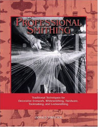 Title: Professional Smithing: Traditional Techniques for Decorative Ironwork, Whitesmithing, Hardware, Toolmaking, and Locksmithing, Author: Donald Streeter