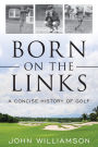 Born on the Links: A Concise History of Golf