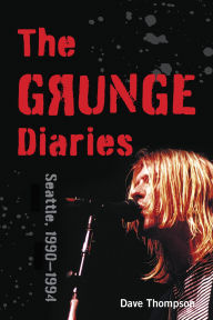 Title: The Grunge Diaries: Seattle, 1990-1994, Author: Dave Thompson