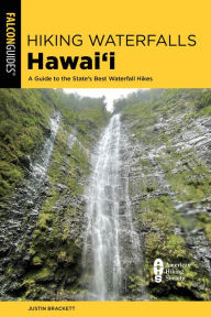 Title: Hiking Waterfalls Hawai'i: A Guide to the State's Best Waterfall Hikes, Author: Justin Brackett