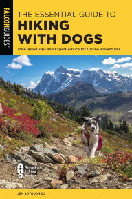 Title: The Essential Guide to Hiking with Dogs: Trail-Tested Tips and Expert Advice for Canine Adventures, Author: Jen Sotolongo