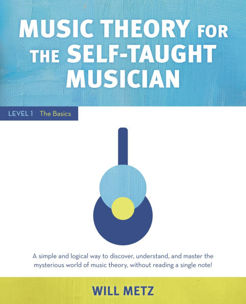 Music Theory for the Self-Taught Musician: Level 1: The Basics