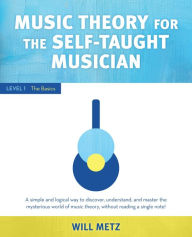 Title: Music Theory for the Self-Taught Musician: Level 1: The Basics, Author: Will Metz