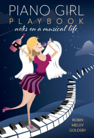 Title: Piano Girl Playbook: Notes on a Musical Life, Author: Robin Meloy Goldsby