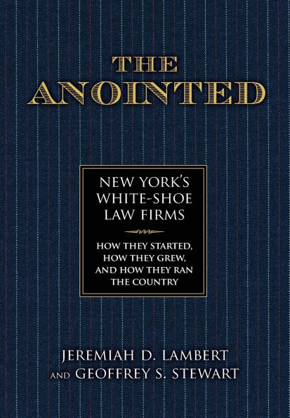 The Anointed: New York's White Shoe Law Firms-How They Started, How They Grew, and How They Ran the Country