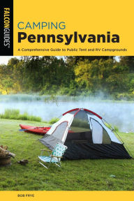 Title: Camping Pennsylvania: A Comprehensive Guide To Public Tent And RV Campgrounds, Author: Bob Frye