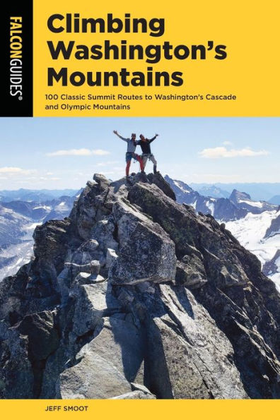 Climbing Washington's Mountains: 100 Classic Summit Routes to Cascade and Olympic Mountains