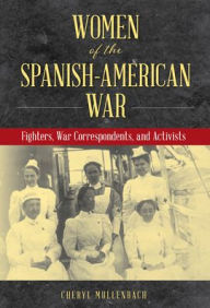 Title: Women of the Spanish-American War: Fighters, War Correspondents, and Activists, Author: Cheryl Mullenbach