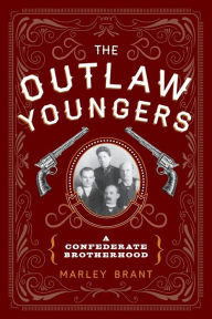 Title: The Outlaw Youngers: A Confederate Brotherhood, Author: Marley Brant