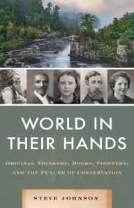 Title: World in their Hands: Original Thinkers, Doers, Fighters, and the Future of Conservation, Author: Steve Johnson