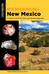 Ebook download epubRockhounding New Mexico: A Guide to 140 of the State's Best Rockhounding Sites byMartin Freed, Ruta Vaskys