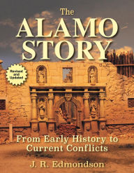 Title: The Alamo Story: From Early History to Current Conflicts, Author: J. R. Edmondson