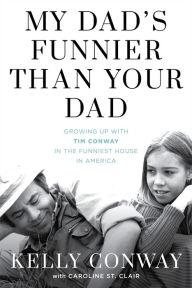 Title: My Dad's Funnier than Your Dad: Growing Up with Tim Conway in the Funniest House in America, Author: Kelly Conway