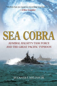 Title: Sea Cobra: Admiral Halsey's Task Force and the Great Pacific Typhoon, Author: Buckner F. Melton Jr.