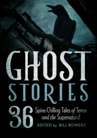 Title: Ghost Stories: 36 Spine-Chilling Tales of Terror and the Supernatural, Author: Bill Bowers
