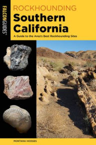 Title: Rockhounding Southern California: A Guide to the Area's Best Rockhounding Sites, Author: Montana Hodges