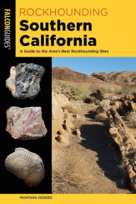 Title: Rockhounding Southern California: A Guide to the Area's Best Rockhounding Sites, Author: Montana Hodges
