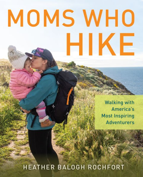 Moms Who Hike: Walking with America's Most Inspiring Adventurers