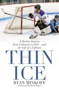 Title: Thin Ice: A Hockey Journey from Unknown to Elite--and the Gift of a Lifetime, Author: Ryan Minkoff