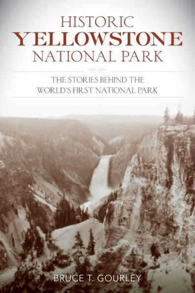 Historic Yellowstone National Park: the Stories behind World's First Park