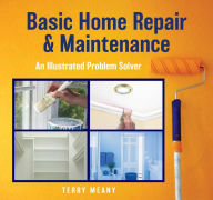 Title: Basic Home Repair & Maintenance: An Illustrated Problem Solver, Author: Terry Meany