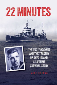 Title: 22 Minutes: The USS Vincennes and the Tragedy of Savo Island: A Lifetime Survival Story, Author: Jeff Spevak