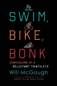 Title: Swim, Bike, Bonk: Confessions of a Reluctant Triathlete, Author: Will McGough