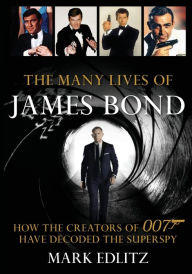 Share ebooks free download The Many Lives of James Bond: How the Creators of 007 Have Decoded the Superspy by 