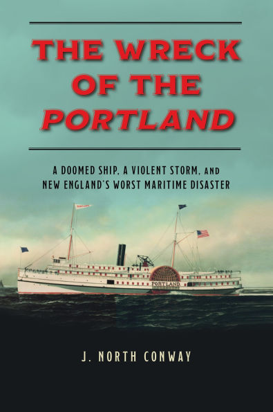 the Wreck of Portland: a Doomed Ship, Violent Storm, and New England's Worst Maritime Disaster