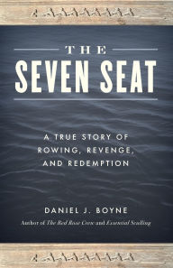 Title: The Seven Seat: A True Story of Rowing, Revenge, and Redemption, Author: Daniel J. Boyne author of 