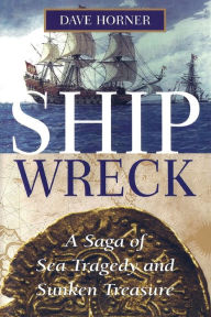 Title: Shipwreck: A Saga of Sea Tragedy and Sunken Treasure, Author: Dave Horner