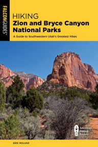 Title: Hiking Zion and Bryce Canyon National Parks: A Guide to Southwestern Utah's Greatest Hikes, Author: Erik Molvar