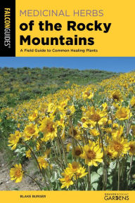 Title: Medicinal Herbs of the Rocky Mountains: A Field Guide to Common Healing Plants, Author: Blake Burger